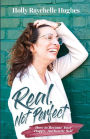 Real, Not Perfect: How to Become Your Happy, Authentic Self