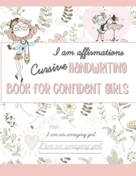 I AM Affirmations Cursive Handwriting Book for Confident Girls: Cursive Handwriting Practice Workbook for Kids Ages 6-12 to Increase Self esteem and Confidence