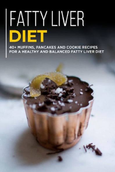 FATTY LIVER DIET: 40+ Muffins, Pancakes and Cookie recipes for a healthy and balanced Fatty liver diet