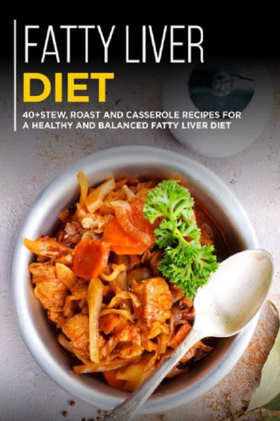 Fatty Liver Diet: 40+Stew, Roast and Casserole recipes for a healthy and balanced Fatty liver diet