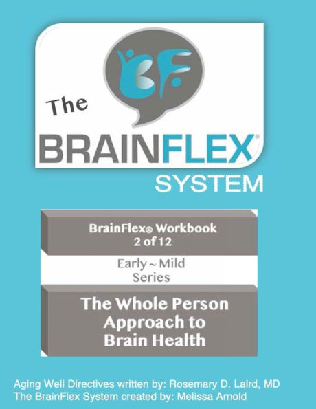 The BrainFlex System Workbook Series ~ Volume 2 ~ Early-Mild Series: The Whole Person Approach to Brain Health