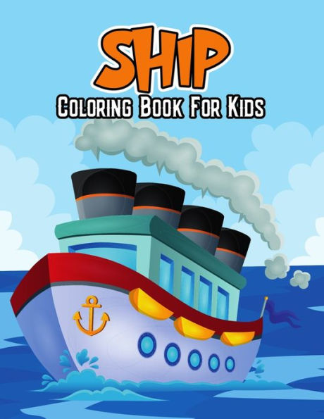 Ship Coloring Book for Kids: Unique and Relaxing Coloring Activity Book for Beginners, Toddler, Preschooler & Kids Ages 4-8