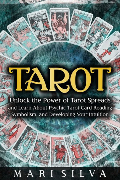 Tarot: Unlock the Power of Tarot Spreads and Learn About Psychic Tarot Card Reading, Symbolism, and Developing Your Intuition