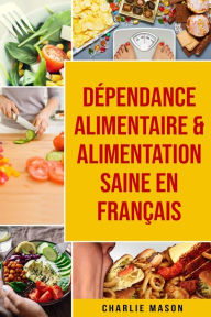 Title: Dépendance alimentaire & Alimentation Saine En français, Author: Charlie Mason