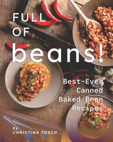 Full of Beans!: Best-Ever Canned Baked Bean Recipes