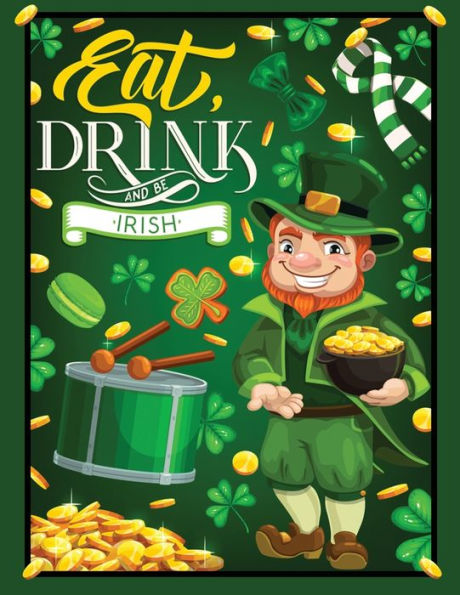 eat drink and be irish: An Adult coloring book Featuring 30+ St. Patrick's day Greetings Designs to Draw (Coloring Book for Relaxation)