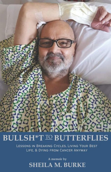 Bullshit to Butterflies: Lessons in Breaking Cycles, Living Your Best Life, and Dying from Cancer Anyway