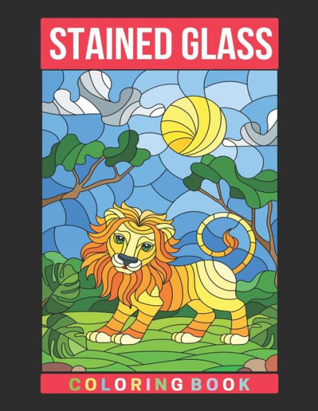 Stained Glass Coloring Book: An Adult Coloring Book Featuring the World's Most Beautiful Stained Glass Designs for Meditative Mindfulness, Stress Relief and Relaxation