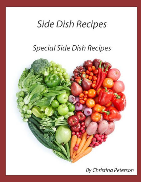 SIDE DISH RECIPES, SPECIAL SIDE DISH RECIPES: 30 Different Recipes, Salads, Kohlrabi Recipes, Tomato Relish, Horseradish Mold, Spaghetti, Football Stew,