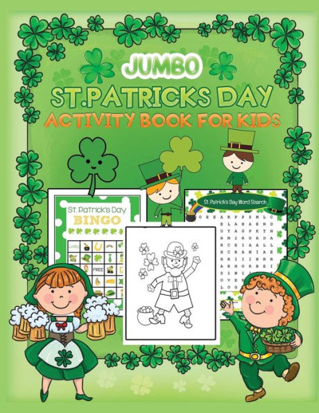 Jumbo St. Patrick's Day Activity book For Kids: Coloring ,Puzzle ,Word Search, Maze, i spy, Dot-To-Dot, Color by Number , Word Scrambles and So Many More Inside! (Holiday Activity Books)