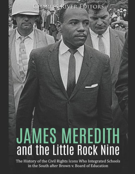 James Meredith and the Little Rock Nine: History of Civil Rights Icons Who Integrated Schools South after Brown v. Board Education