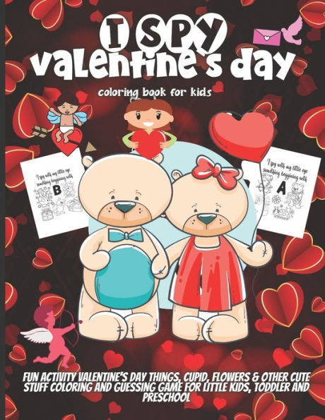I Spy Valentine`s Day Coloring Book For Kids: A Fun Activity Valentine's Day Things, Cupid, Flowers & Other Cute Stuff Coloring and Guessing Game For Little Kids, Toddler and Preschool