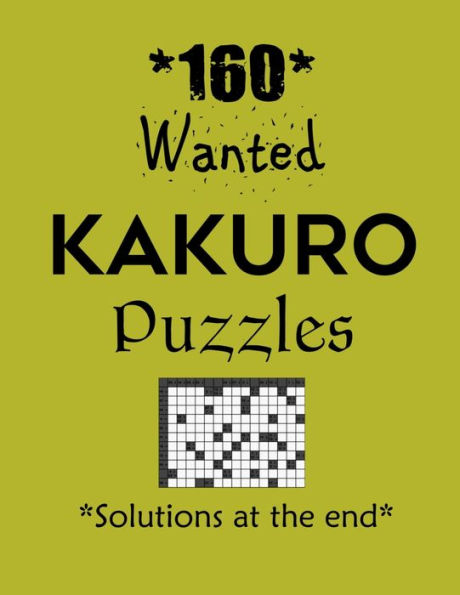 160 Wanted Kakuro Puzzles - Solutions at the end: Kakuro puzzle books - Have a Blast!
