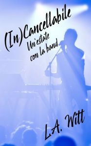 Title: (In)Cancellabile: Un'estate con la band, Author: L.A. Witt