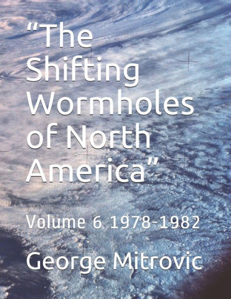 "The Shifting Wormholes of North America": Volume 6 1978-1982