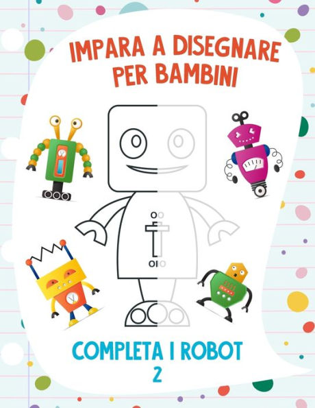 Impara a Disegnare per Bambini - Completa i Robot 2