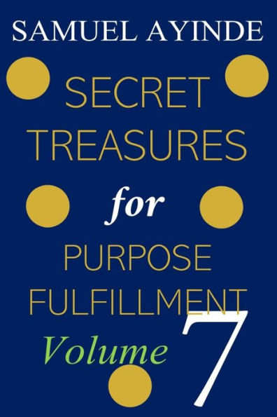 Secret Treasures For Purpose Fulfillment, Volume 7