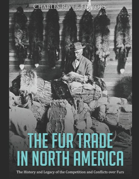 the Fur Trade North America: History and Legacy of Competition Conflicts over Furs