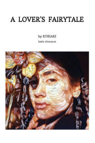 Title: A LOVER'S FAIRYTALE: 11 POEMS WRITTEN BY KYRIAKI AKA KATIE CHONACAS, Author: KATIE CHONACAS