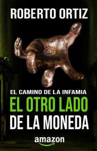 Title: El camino de la infamia: El otro lado de la moneda, Author: Miguel Kourie