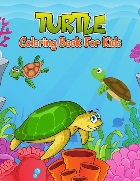 Turtle Coloring Book for Kids: Cute, Fun, Unique and Educational Coloring Activity Book for Beginner, Toddler, Preschooler & Kids Ages 4-8