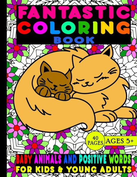 Fantastic Coloring Book For Kids & Young Adults Baby Animals And Positive Words: Cute Animal Coloring Book For Kids Ages 5 And Up