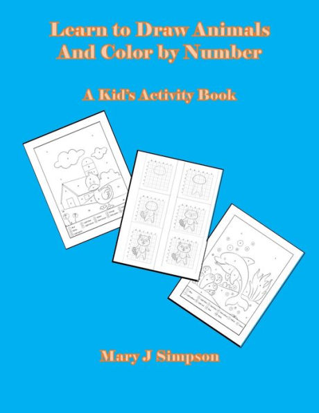 Learn to Draw Animals And Color by Number: A Kid's Activity Book