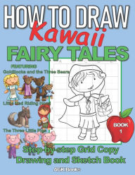 Title: HOW TO DRAW KAWAII FAIRY TALES: A Step-By-Step Grid Copy Drawing and Sketchbook with a Kawaii Fairy Tale Theme for Kids to Learn to Draw featuring characters and scenes from Goldilocks and the Three Bears, Little Red Riding Hood and The Three Little Pigs., Author: AGK Books