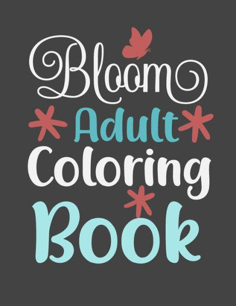 Bloom Adult Coloring Book: A Floral Coloring Book for mom, perfect gift for mothers day.