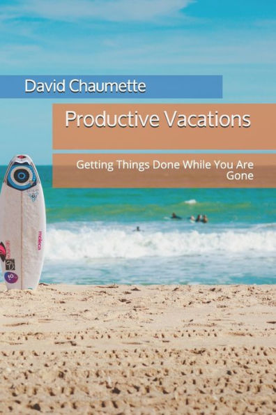 Productive Vacations: Six Steps to Getting Things Done While You Are Gone