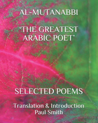 AL-MUTANABBI 'THE GREATEST ARABIC POET': SELECTED POEMS By Paul Smith ...