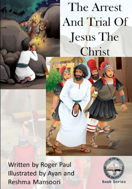 The Arrest And Trial of Jesus The Christ by Roger Paul, Ayan and Reshma ...