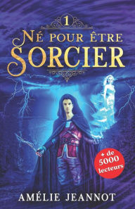 Title: Né pour être Sorcier: Tome 1, Author: Amélie Jeannot