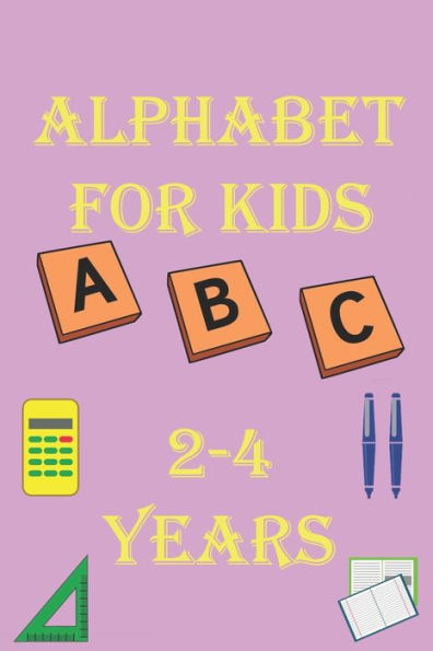 alphabet for kids 2-4 years: Alphabet Activity Book Tracing and Pen Control and Tracing,Wipe Clean Learning Books for kids