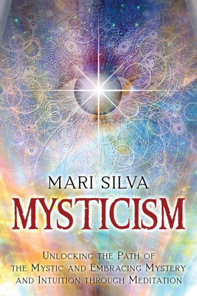 Mysticism: Unlocking the Path of the Mystic and Embracing Mystery and ...