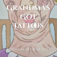 Title: Grandma's Got Tattoos: Written and Illustrated by Nona Kayla, Author: Kayla Garnet Rose Ph.D.