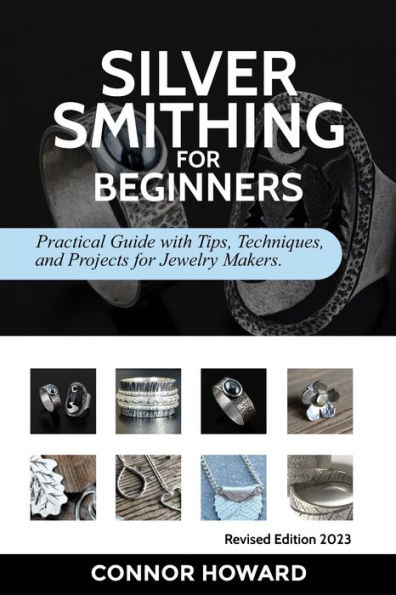 Silversmithing for Beginners: Practical Guide with Tips, Techniques, and Projects for Jewelry Makers