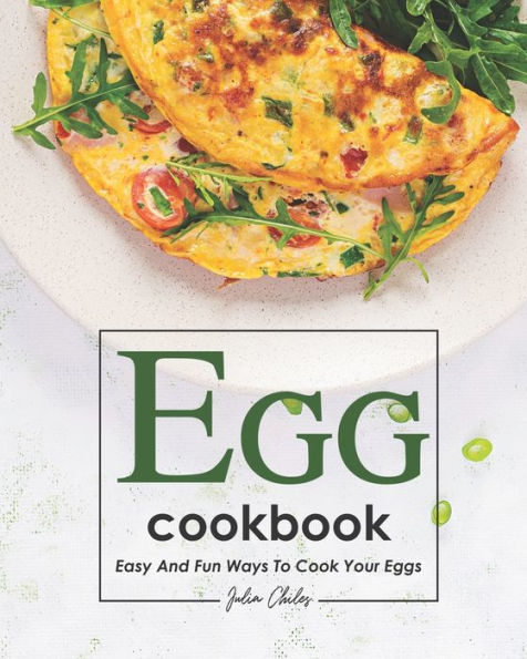Egg Cookbook: Easy and Fun Ways to Cook Your Eggs