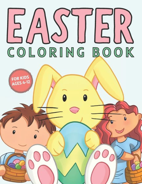 Easter Coloring Book For Kids Ages 4-12: Cheerful Big Easter Themed Drawings With Easter Eggs, Bunnies And So Much More For Children, Both Boys And Girls