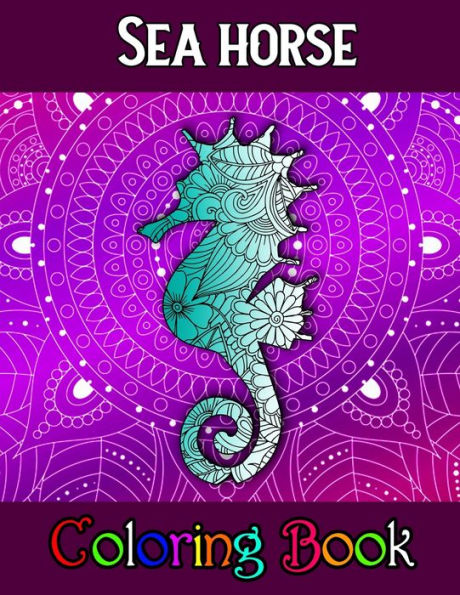 Sea Horse Coloring Book: A Coloring Book with Fun Easy and Relaxing Coloring Pages Sea Horse Inspired Scenes and Designs for Stress