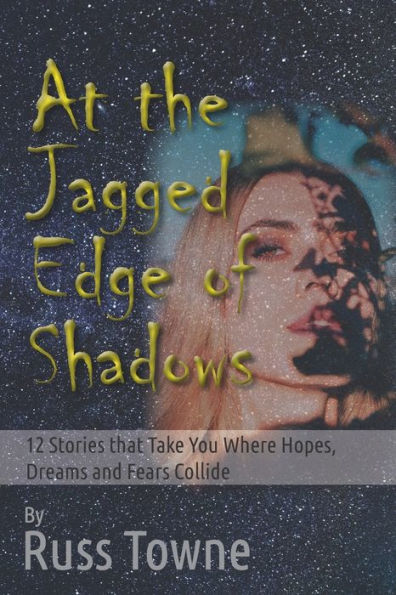 At the Jagged Edge of Shadows: 12 Stories that Take You Where Hopes, Dreams, and Fears Collide