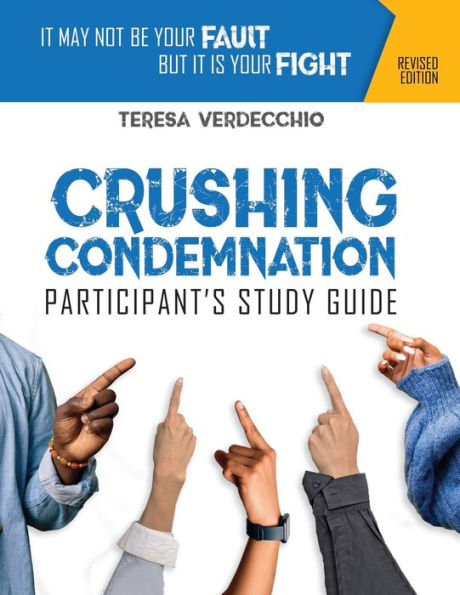 Crushing Condemnation Participant's Study Guide: It May Not Be Your Fault But It Is Your Fight