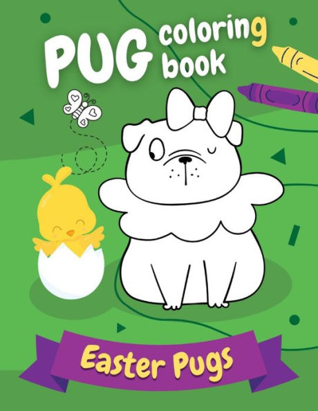 Pug Coloring Book Easter Pugs: Perfect gift for kids and adults, boys and girls - everyone, who loves cute and funny dogs!
