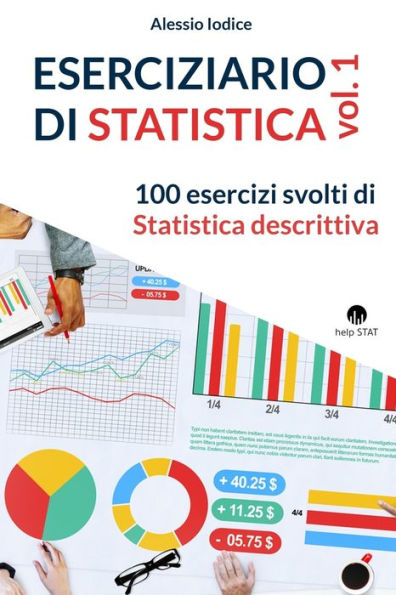 ESERCIZIARIO DI STATISTICA, vol. 1: 100 esercizi svolti di Statistica descrittiva