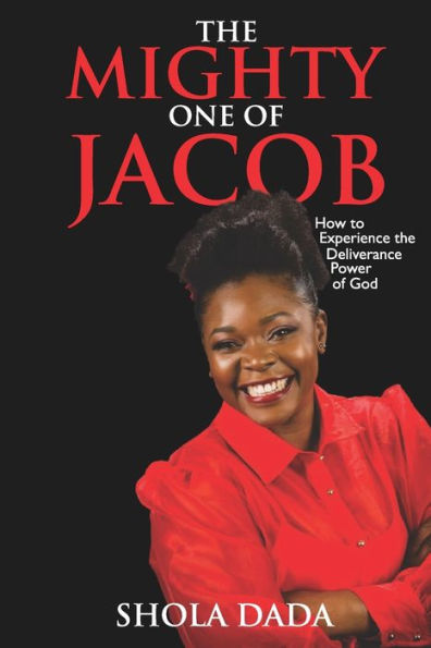 The Mighty One of Jacob: How to Experience the Deliverance Power of God