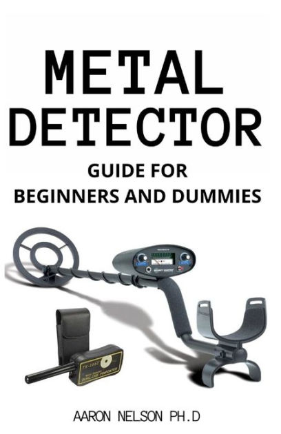 METAL DETECTOR GUIDE FOR BEGINNERS AND DUMMIES: HELPFUL TIPS ON ...