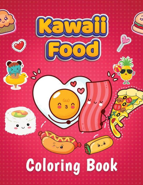 Kawaii Food Coloring Book: Super Adorable Food Coloring Book For Toddlers, Adults and Kids of all ages. More Than 40 Cute & Fun Kawaii Food And Drinks Coloring Pages.