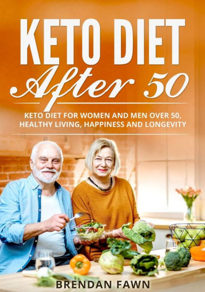 Keto Diet After 50: Keto Diet for Women and Men over 50, Healthy Living, Happiness and Longevity