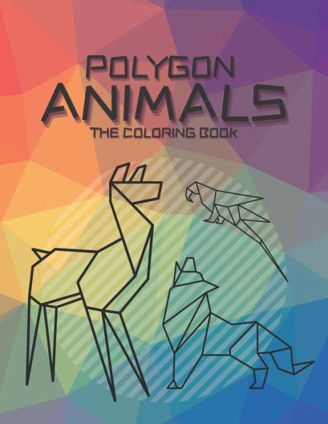 Polygon Animals The Coloring Book: A Geometric Animal Coloring Challenge for Adults and Kids Alike to Sit Back, De-stress and Relax While Painting