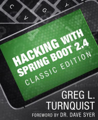 Title: Hacking with Spring Boot 2.4: Classic Edition, Author: Greg L. Turnquist